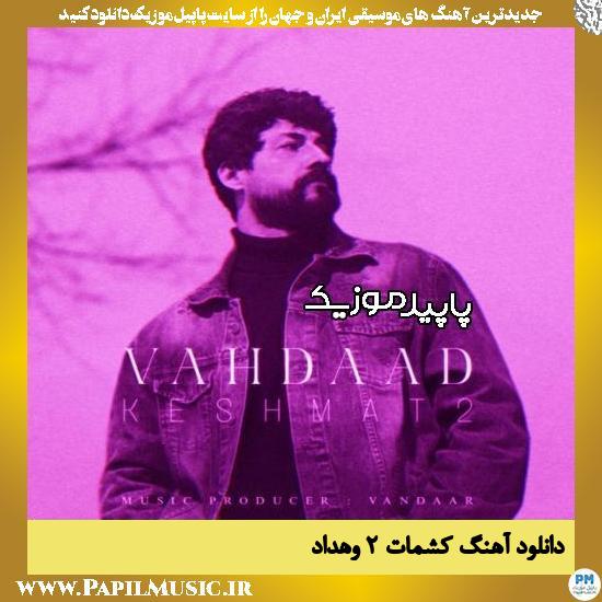 دانلود آهنگ کشمات ۲ از وهداد