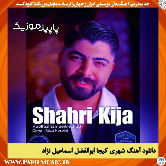 دانلود آهنگ شهری کیجا از ابوالفضل اسماعیل نژاد