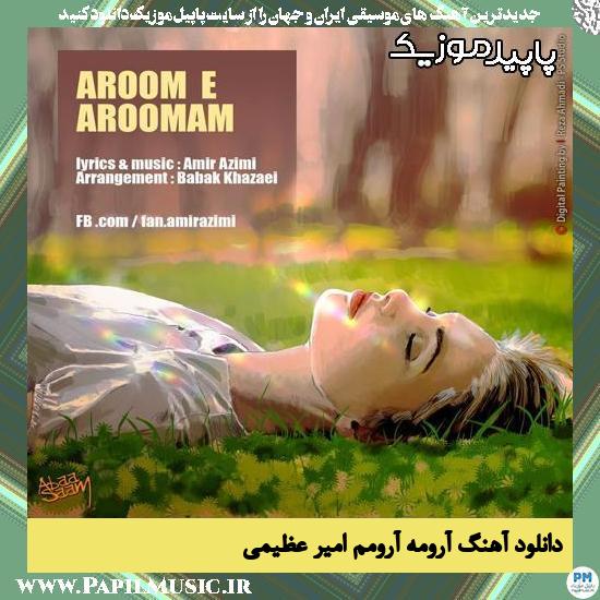 دانلود آهنگ آرومه آرومم از امیر عظیمی 1 دانلود آهنگ آرومه آرومم از امیر عظیمی