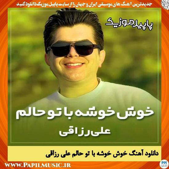 دانلود آهنگ خوش خوشه با تو حالم از علی رزاقی