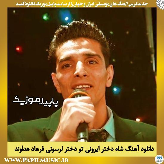 دانلود آهنگ شاه دختر ایرونی تو دختر لرسونی از فرهاد هداوند