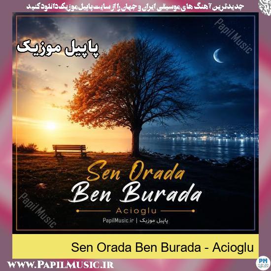 دانلود آهنگ Sen Orada Ben Burada از Acioglu 1 Sen Orada Ben Burada Acioglu