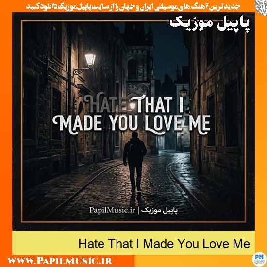 دانلود آهنگ Hate That I Made You Love Me 1 Hate That I Made You Love Me