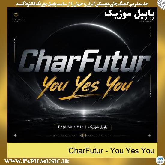 دانلود آهنگ You Yes You از CharFutur 1 You Yes You CharFutur