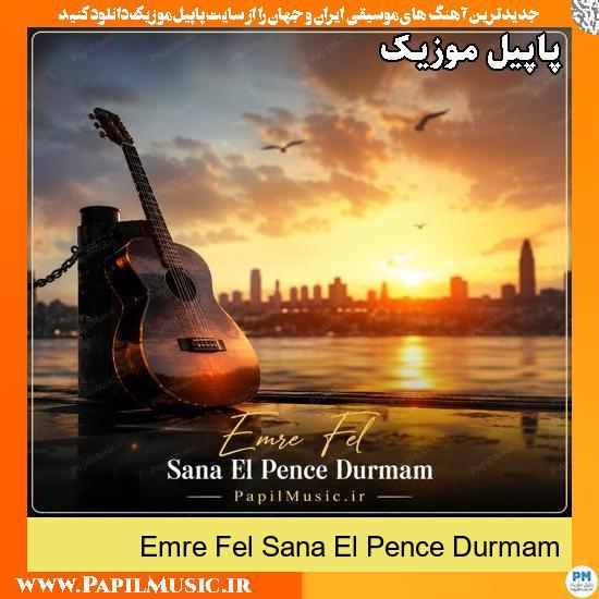Sana El Pence Durmam Emre Fel