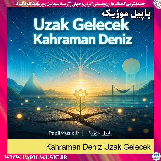 دانلود آهنگ Uzak Gelecek از Kahraman Deniz 1 Uzak Gelecek Kahraman Deniz