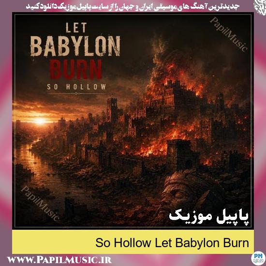 So Hollow Let Babylon Burn