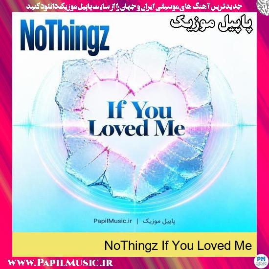 دانلود آهنگ If You Loved Me از NoThingz 1 If You Loved Me NoThingz