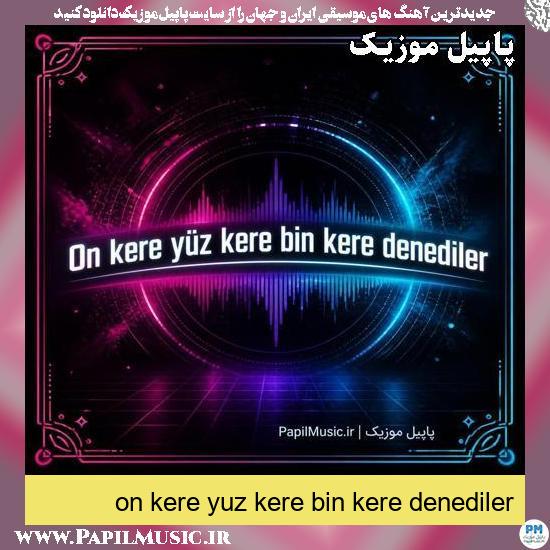 On kere yüz kere bin kere denediler