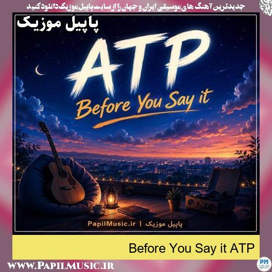 دانلود آهنگ Before You Say it از ATP 1 Before You Say it ATP