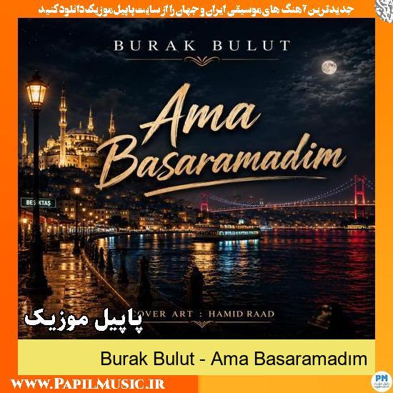 Ama Basaramadim Burak Bulut