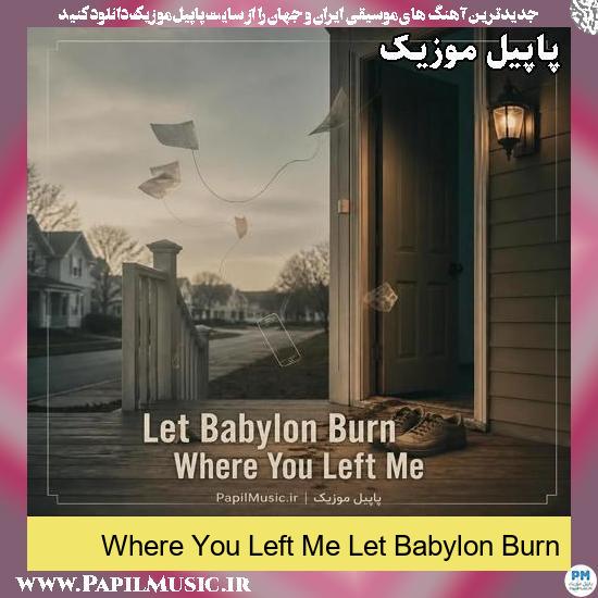 Where You Left Me Let Babylon Burn