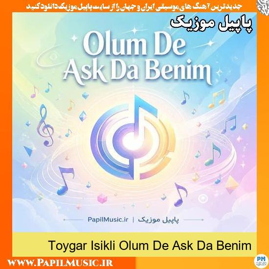 Olum De Ask Da Benim Toygar Isikli