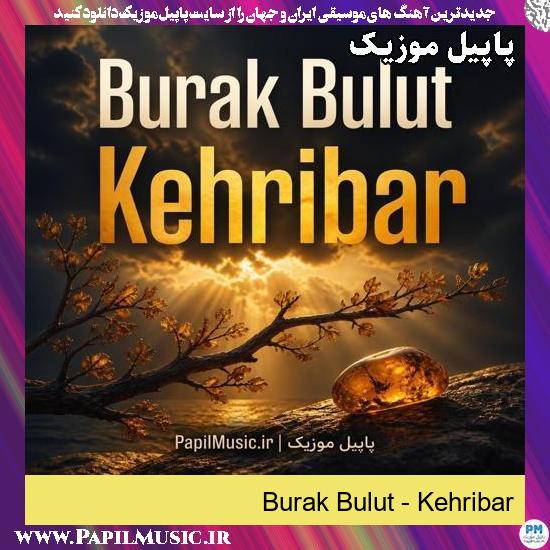 دانلود آهنگ Kehribar از Burak Bulut 1 Kehribar Burak Bulut
