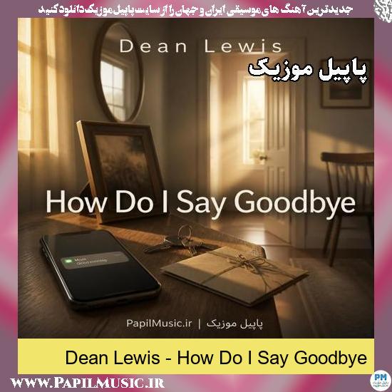 How Do I Say Goodbye Dean Lewis