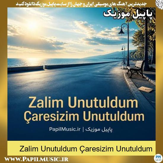 Zalim Unutuldum Çaresizim Unutuldum
