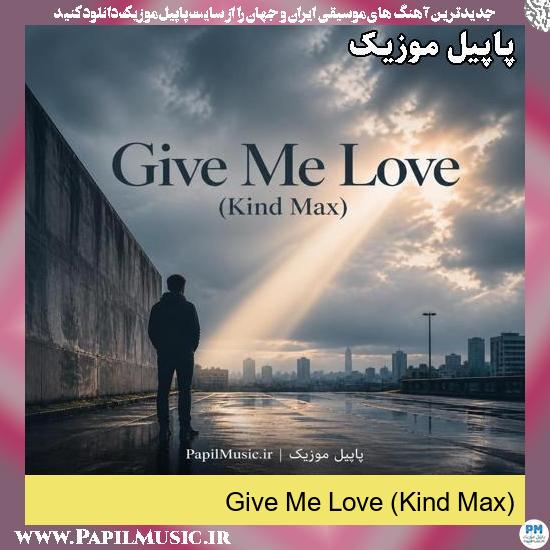 دانلود آهنگ Give Me Love (Kind Max) 1 Give Me Love (Kind Max)