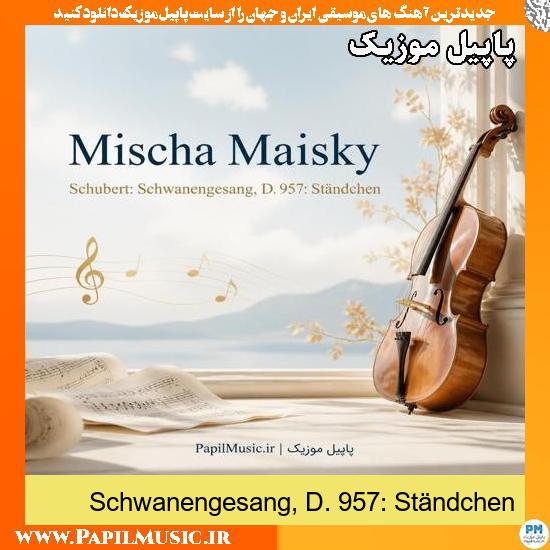 دانلود آهنگ Schubert: Schwanengesang, D. 957: Ständchen از Mischa Maisky 1 Schubert: Schwanengesang, D. 957: Ständchen Mischa Maisky