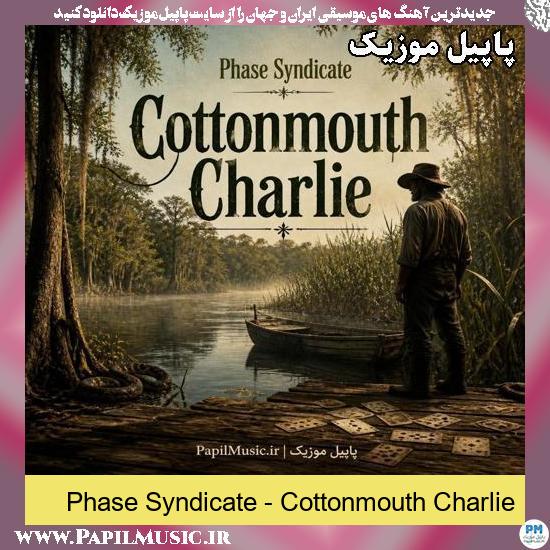 دانلود آهنگ Cottonmouth Charlie از Phase Syndicate 1 Cottonmouth Charlie Phase Syndicate