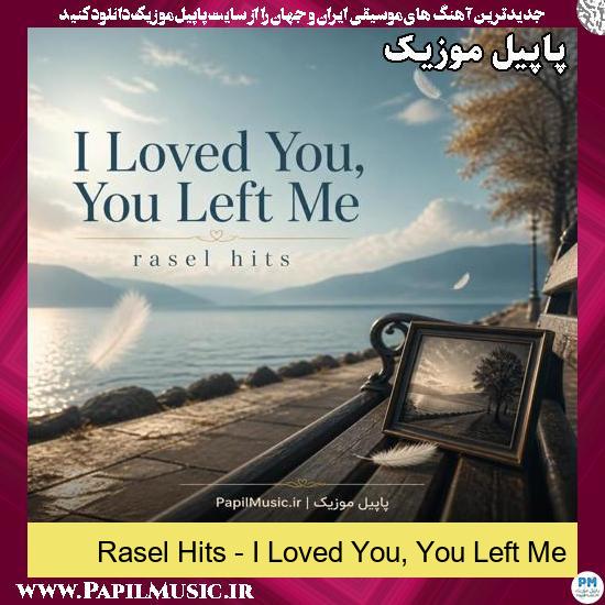 I Loved You, You Left Me Rasel Hits
