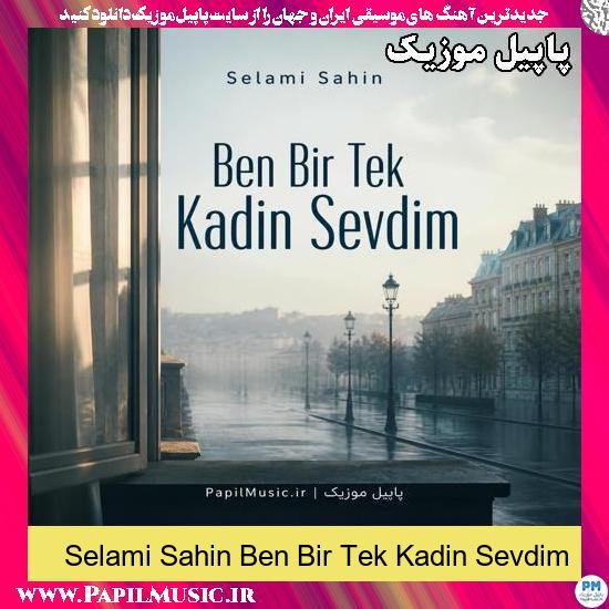 دانلود آهنگ Ben Bir Tek Kadin Sevdim از Selami Sahin 1 Ben Bir Tek Kadin Sevdim Selami Sahin