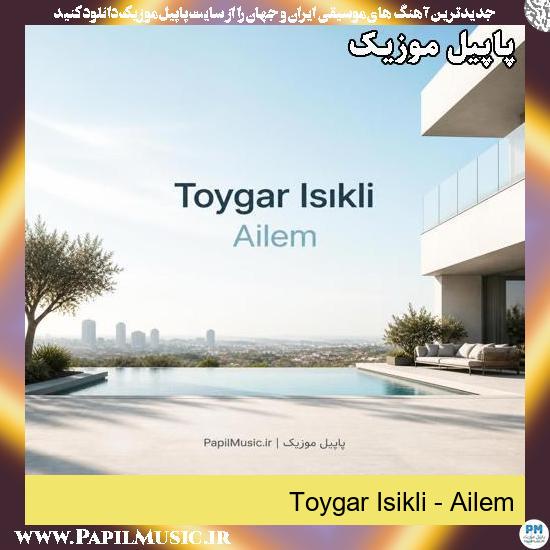 دانلود آهنگ بی کلام Ailem از Toygar Isikli 1 Ailem Toygar Isikli
