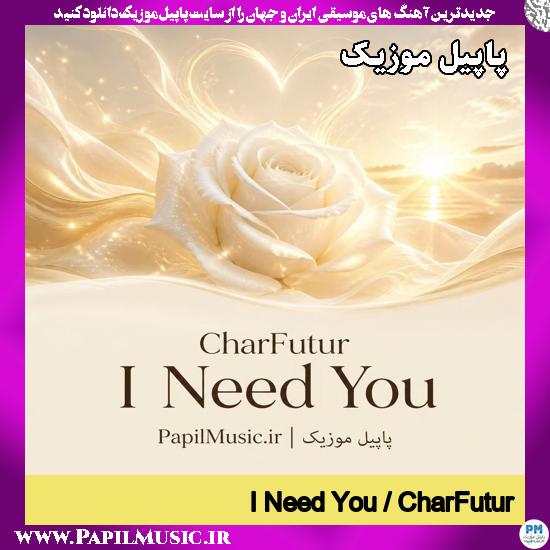 دانلود آهنگ I Need You از CharFutur 1 I Need You CharFutur