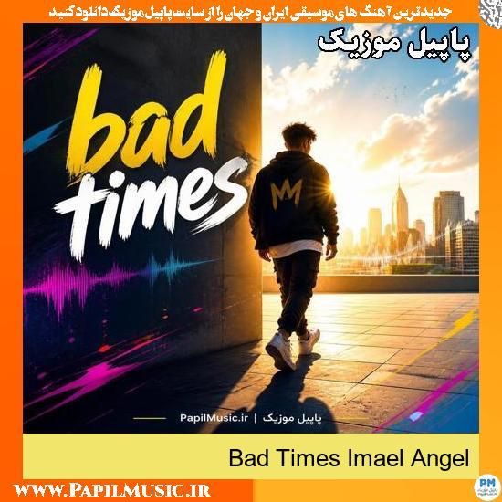 دانلود آهنگ ترند اینستاگرام Bad Times Imael Angel 1 Bad Times Imael Angel