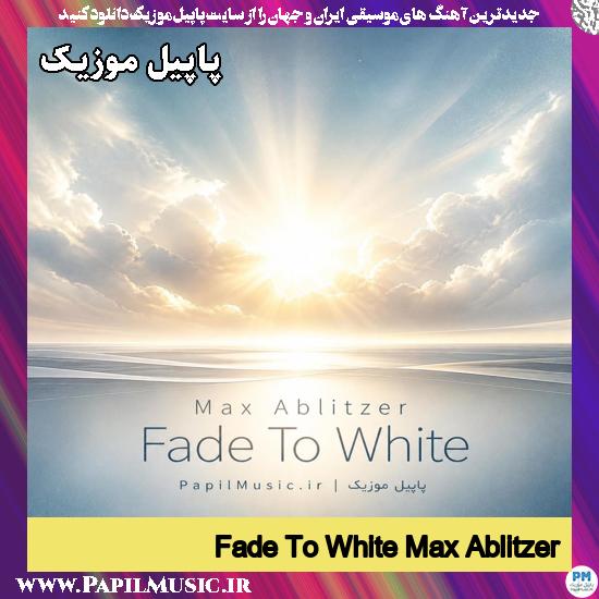 دانلود آهنگ بی کلام Fade To White از Max Ablitzer 1 Fade To White Max Ablitzer