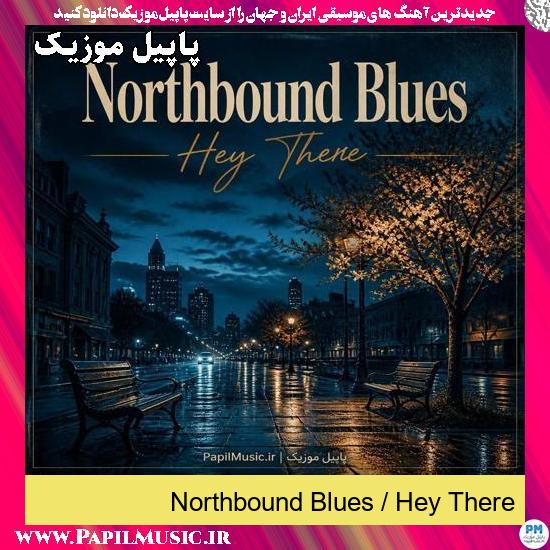 دانلود آهنگ Hey There از Northbound Blues 1 Hey There Northbound Blues