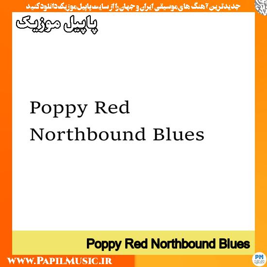 دانلود آهنگ Poppy Red از Northbound Blues 1 Poppy Red Northbound Blues