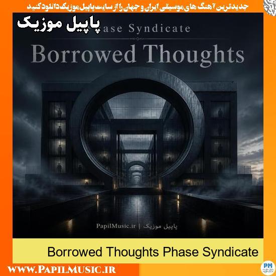 دانلود آهنگ Borrowed Thoughts از Phase Syndicate 1 Borrowed Thoughts Phase Syndicate