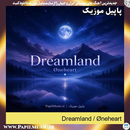 دانلود آهنگ بی کلام Dreamland از Øneheart 1 Dreamland Øneheart
